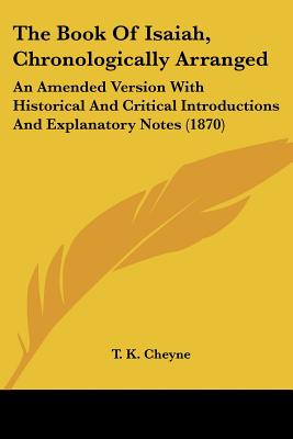 The Book Of Isaiah, Chronologically Arranged: An Amended Version With Historical And Critical Introductions And Explanatory Notes (1870)