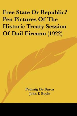 Free State Or Republic Pen Pictures Of The Historic Treaty Session Of Dail Eireann (1922)