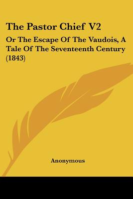 The Pastor Chief V2: Or The Escape Of The Vaudois, A Tale Of The Seventeenth Century (1843)