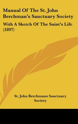 Manual Of The St. John Berchman's Sanctuary Society: With A Sketch Of The Saint's Life (1897)