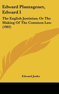 Edward Plantagenet, Edward I The English Justinian; Or The Making Of The Common Law