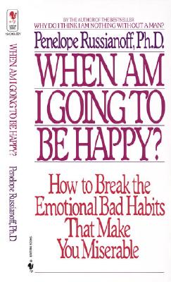 When Am I Going to Be Happy How to Break the Emotional Bad Habits That Make You Miserable