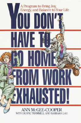 You Don't Have to Go Home from Work Exhausted!: A Program to Bring Joy, Energy, and Balance to Your Life, McGee-Cooper, Ann You Don't Have to Go Home from Work Exhausted!: A Program to Bring Joy, Energy, and Balance to Your Life, McGee-Cooper, Ann
