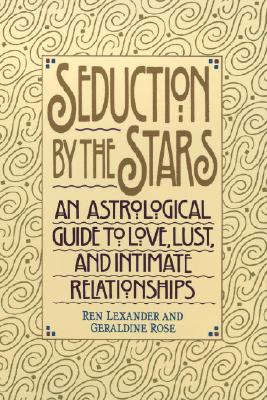 Seduction by the Stars: An Astrological Guide to Love, Lust, and Intimate Relationships