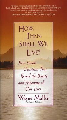 How Then, Shall We Live: Four Simple Questions That Reveal the Beauty and Meaning of Our Lives