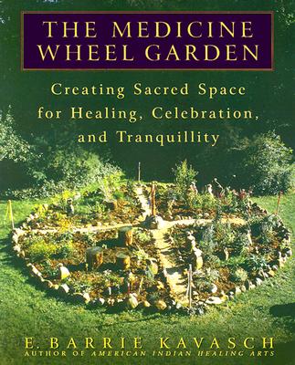 Image for The Medicine Wheel Garden: Creating Sacred Space for Healing, Celebration, and Tranquillity