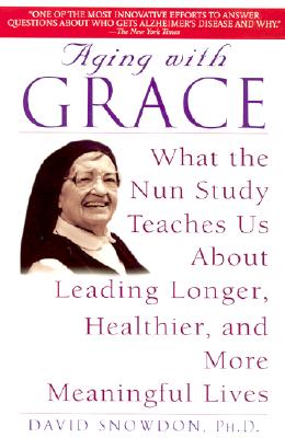 Image for Aging with Grace: What the Nun Study Teaches Us About Leading Longer, Healthier, and More Meaningful Lives