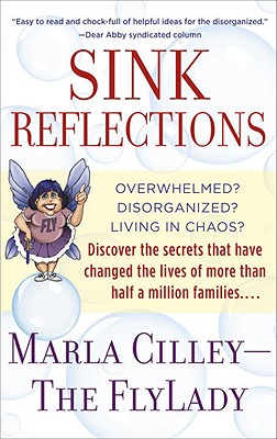 Sink Reflections: Overwhelmed Disorganized Living in Chaos Discover the Secrets That Have Changed the Lives of More Than Half a Million Families.