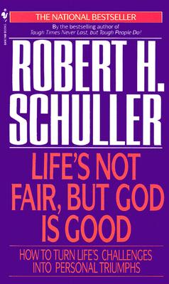 Life's Not Fair, but God Is Good: How to Turn Life's Challenges into Personal Triumphs