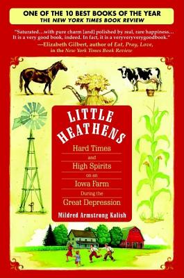 LITTLE HEATHENS: HARD TIMES AND HIGH SPIRITS ON AN IOWA FARM DURING THE GREAT DEPRESSION