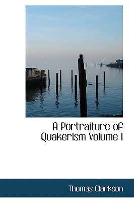 A Portraiture of Quakerism Volume I