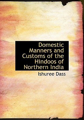 Domestic Manners and Customs of the Hindoos of Northern India