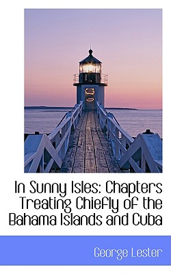 In Sunny Isles: Chapters Treating Chiefly of the Bahama Islands and Cuba