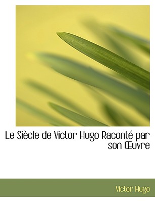Le Siecle De Victor Hugo Raconte Par Son Ouvre (French Edition)