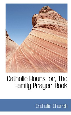 Catholic Hours, Or, the Family Prayer-book