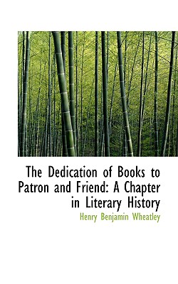 The Dedication of Books to Patron and Friend: A Chapter in Literary History