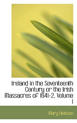 Ireland in the Seventeenth Century or the Irish Massacres of 1641-2, Vol I