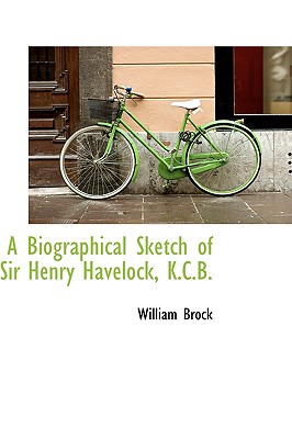 A Biographical Sketch of Sir Henry Havelock, K.c.b.