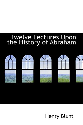 Twelve Lectures Upon the History of Abraham Image for Twelve Lectures Upon the History of Abraham