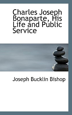 Charles Joseph Bonaparte, His Life and Public Service
