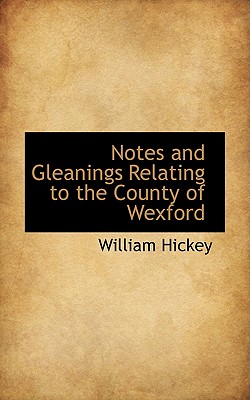 Notes and Gleanings Relating to the County of Wexford