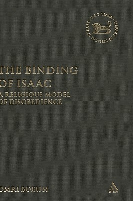 The Binding of Isaac: A Religious Model of Disobedience (The Library of Hebrew Bible/Old Testament Studies)