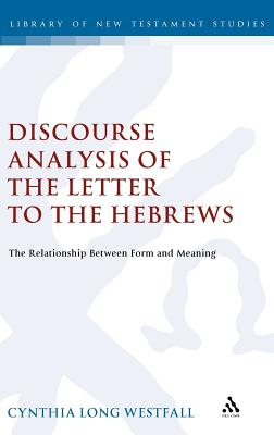 A Discourse Analysis of the Letter to the Hebrews: The Relationship between Form and Meaning (The Library of New Testament Studies)