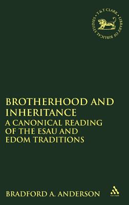 Brotherhood and Inheritance: A Canonical Reading of the Esau and Edom Traditions (The Library of Hebrew Bible/Old Testament Studies)