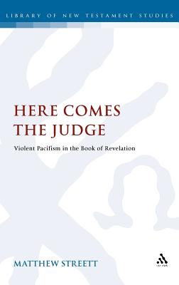 Here Comes the Judge: Violent Pacifism in the Book of Revelation (The Library of New Testament Studies)