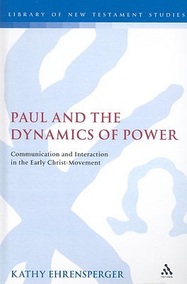 Image for Paul and the Dynamics of Power: Communication and Interaction in the Early Christ-Movement (The Library of New Testament Studies)