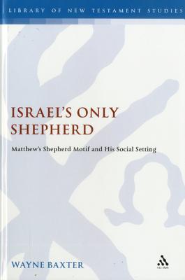 Israel's Only Shepherd: Matthew's Shepherd Motif and His Social Setting (The Library of New Testament Studies)