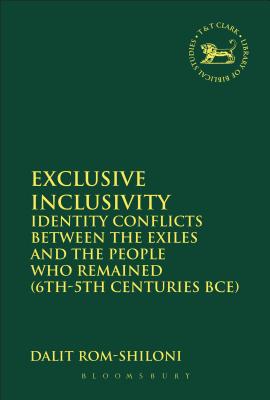 Exclusive Inclusivity: Identity Conflicts between the Exiles and the People who Remained (6th-5th Centuries BCE) (The Library of Hebrew Bible/Old Testament Studies)