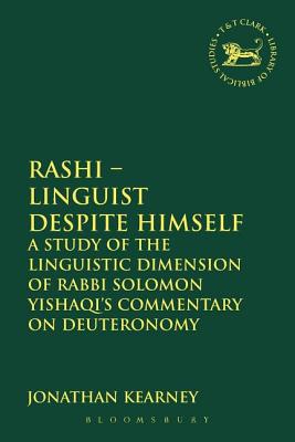 Rashi - Linguist despite Himself: A Study of the Linguistic Dimension of Rabbi Solomon Yishaqi's Commentary on Deuteronomy (The Library of Hebrew Bible/Old Testament Studies)