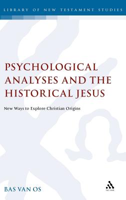 Psychological Analyses and the Historical Jesus: New Ways to Explore Christian Origins (Library of New Testament Studies) [Hardcover] Bas van Os and J. Harold Ellens