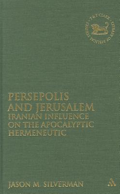 Persepolis and Jerusalem: Iranian Influence on the Apocalyptic Hermeneutic (The Library of Hebrew Bible/Old Testament Studies, 558)