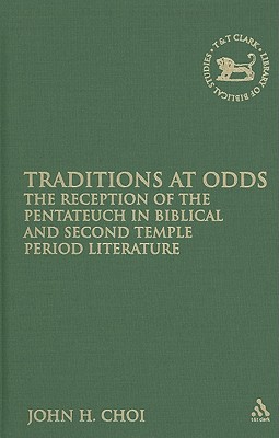 Traditions at Odds: The Reception of the Pentateuch in Biblical and Second Temple Period Literature (The Library of Hebrew Bible/Old Testament Studies)