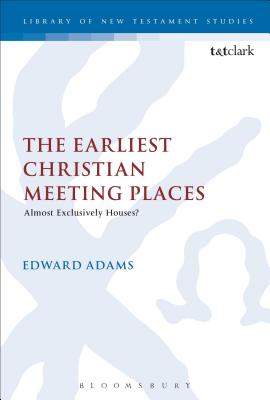 The Earliest Christian Meeting Places: Almost Exclusively Houses (The Library of New Testament Studies)