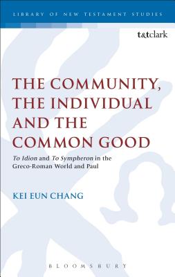 The Community, the Individual and the Common Good: 'To Idion' and 'To Sympheron' in the Greco-Roman World and Paul (The Library of New Testament Studies)