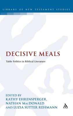 Decisive Meals: Table Politics in Biblical Literature (The Library of New Testament Studies)