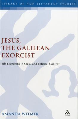 Jesus, the Galilean Exorcist: His Exorcisms in Social and Political Context (The Library of New Testament Studies)