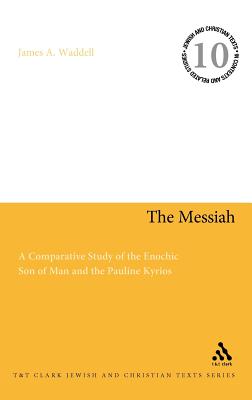 The Messiah: A Comparative Study of the Enochic Son of Man and the Pauline Kyrios (Jewish and Christian Texts)