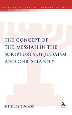 The Concept of the Messiah in the Scriptures of Judaism and Christianity (The Library of Second Temple Studies)