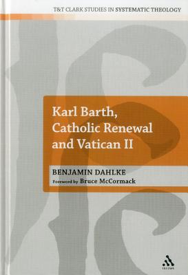 Karl Barth, Catholic Renewal and Vatican II (T&T Clark Studies in Systematic)