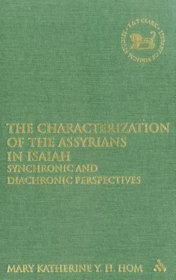 The Characterization of the Assyrians in Isaiah: Synchronic and Diachronic Perspectives (The Library of Hebrew Bible/Old Testament Studies)