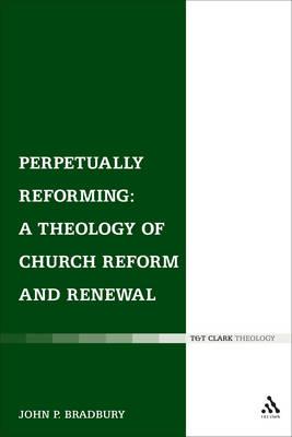 Perpetually Reforming: A Theology of Church Reform and Renewal (Ecclesiological Investigations)