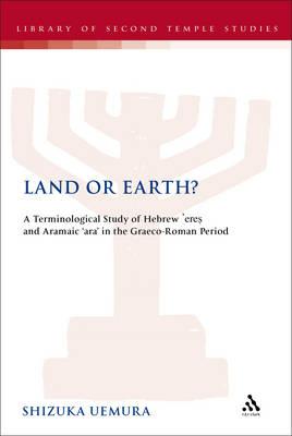 Land or Earth: A Terminological Study of Hebrew 'eres' and Aramaic 'ara' in the Graeco-Roman Period (The Library of Second Temple Studies)