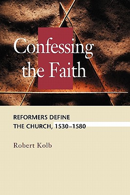 Image for Confessing the Faith: Reformers Define the Church, 1530-1580 (Concordia Scholarship Today) (Concordia Scholarship Today) (Concordia Scholarship Today)