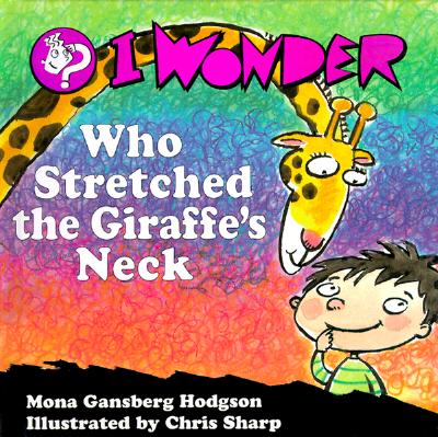 Image for I Wonder Who Stretched The Giraffe's Neck