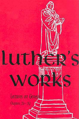 Luther's Works, Volume 5: Lectures on Genesis, Chapters 26-30