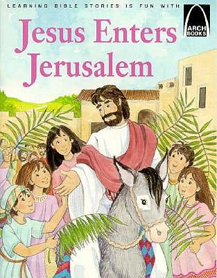 Jesus Enters Jerusalem: Matthew 21:1-11, Mark 11:1-11, Luke 19:28-38, John 12:12-19 for Children (Arch Books)